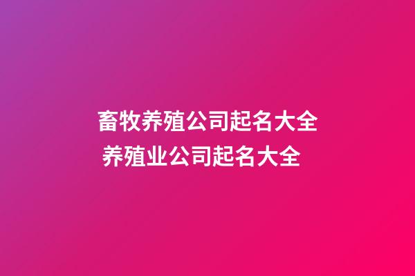 畜牧养殖公司起名大全 养殖业公司起名大全-第1张-公司起名-玄机派